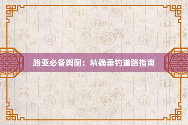 路亚必备舆图：精确垂钓道路指南